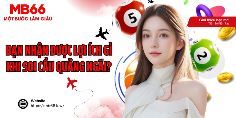 Bạn nhận được lợi ích gì khi soi cầu Quảng Ngãi?