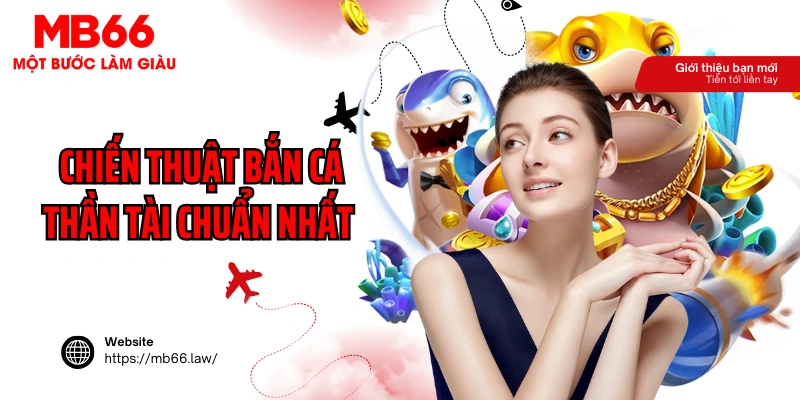 Chiến thuật bắn cá thần tài chuẩn nhất