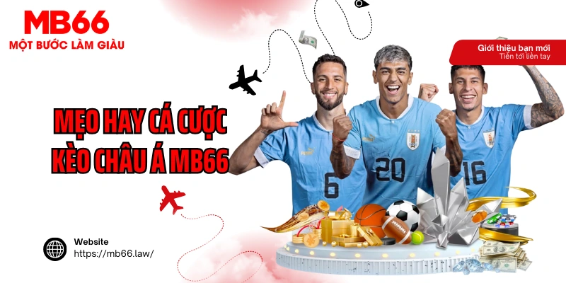 Mẹo hay cá cược kèo Châu Á MB66 chuẩn cao thủ