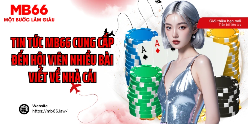 Tin tức MB66 cung cấp đến hội viên nhiều bài viết về nhà cái