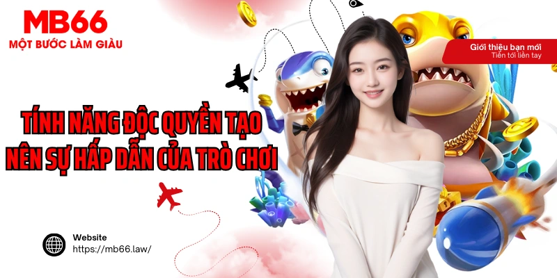 Tính năng độc quyền tạo nên sự hấp dẫn của trò chơi