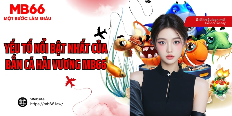 Yếu tố nổi bật nhất của bắn cá hải vương MB66