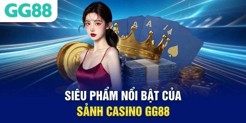 Siêu phẩm nổi bật của sảnh Casino GG88