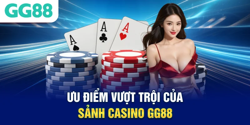 Ưu điểm vượt trội của sảnh Casino GG88