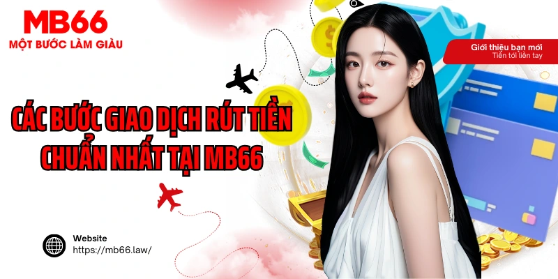 Các bước giao dịch rút tiền chuẩn nhất tại MB66