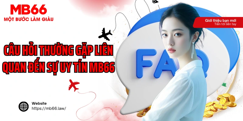 Câu hỏi thường gặp liên quan đến sự uy tín MB66