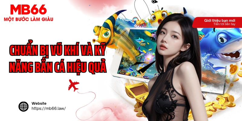 Chuẩn bị vũ khí và kỹ năng để bắn cá hiệu quả