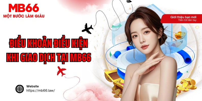 Điều khoản điều kiện khi giao dịch tại MB66