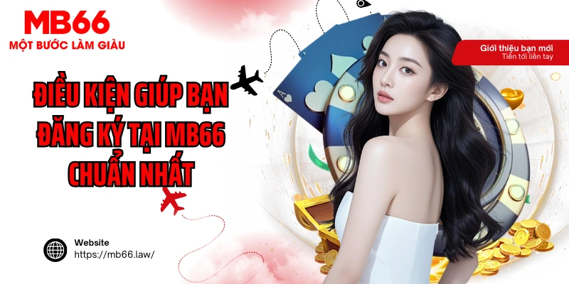 Điều kiện giúp bạn đăng ký tại MB66 chuẩn nhất