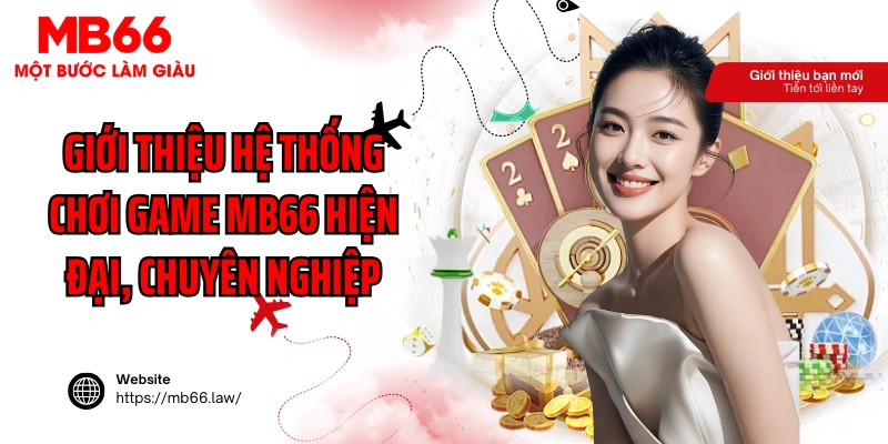 Giới thiệu hệ thống chơi game MB66 hiện đại, chuyên nghiệp