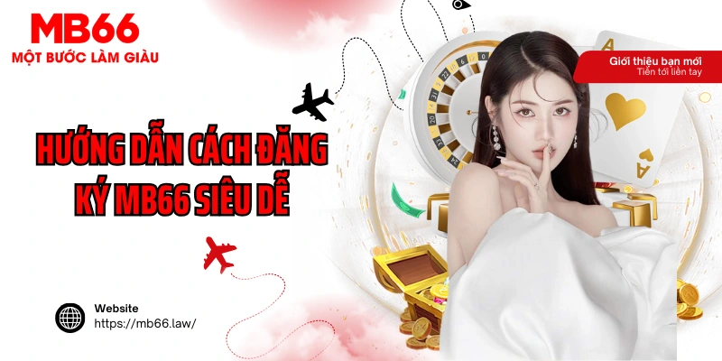 Hướng dẫn cách đăng ký MB66 siêu dễ