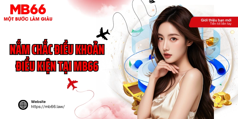 Nắm chắc điều khoản điều kiện cơ bản tại MB66