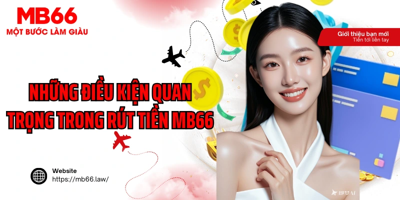 Những điều kiện quan trọng trong rút tiền MB66