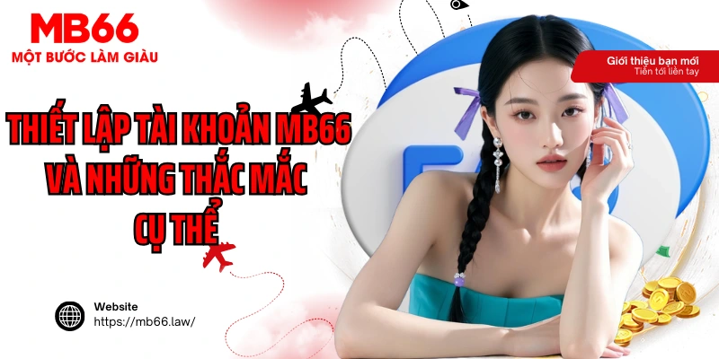 Thiết lập tài khoản MB66 và những thắc mắc cụ thể