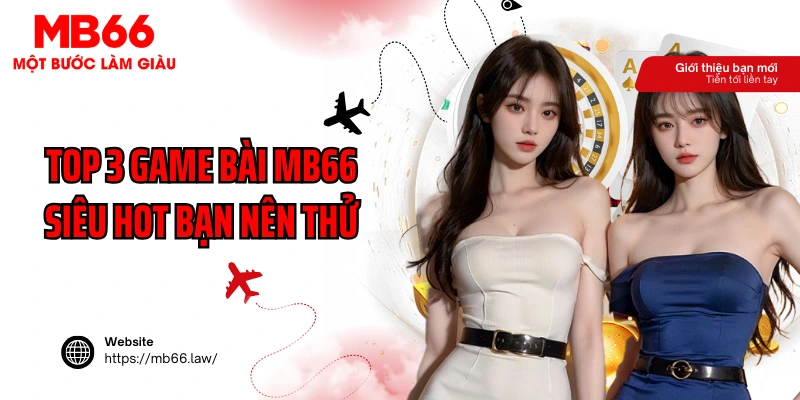 Top 3 game bài MB66 siêu hot bạn nên thử