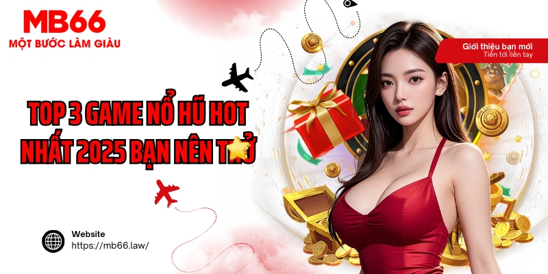 Top 3 game nổ hũ hot nhất 2025 bạn nên thử