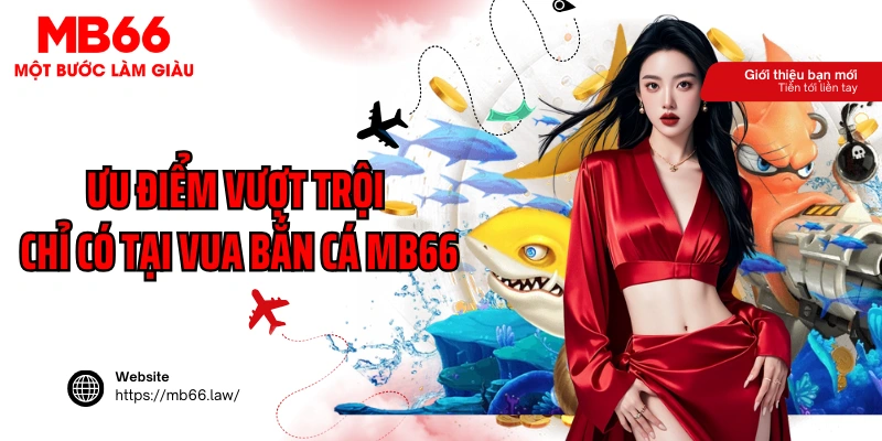 Ưu điểm vượt trội chỉ có tại vua bắn cá MB66