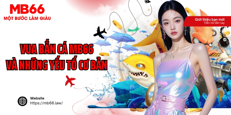 Vua bắn cá MB66 và những yếu tố cơ bản