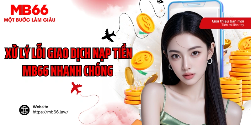 Xử lý lỗi giao dịch nạp tiền MB66 nhanh chóng