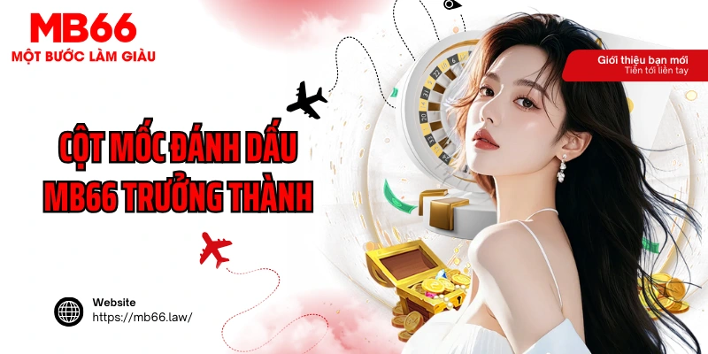 Cột mốc đánh dấu nhà cái MB66 trưởng thành